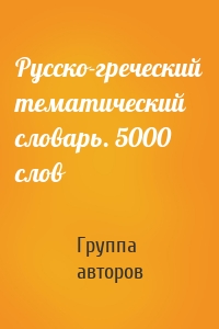 Русско-греческий тематический словарь. 5000 слов