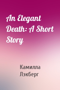 An Elegant Death: A Short Story