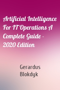 Artificial Intelligence For IT Operations A Complete Guide - 2020 Edition