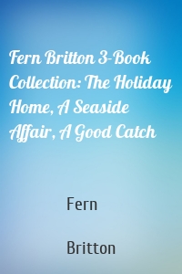 Fern Britton 3-Book Collection: The Holiday Home, A Seaside Affair, A Good Catch