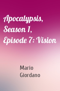 Apocalypsis, Season 1, Episode 7: Vision