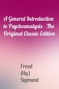 A General Introduction to Psychoanalysis - The Original Classic Edition