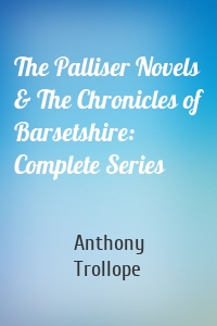 The Palliser Novels & The Chronicles of Barsetshire: Complete Series