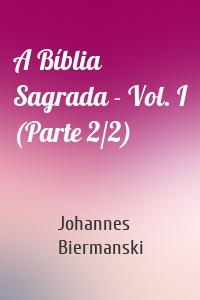 A Bíblia Sagrada - Vol. I (Parte 2/2)