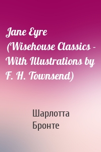 Jane Eyre (Wisehouse Classics - With Illustrations by F. H. Townsend)