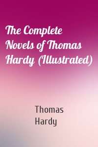 The Complete Novels of Thomas Hardy (Illustrated)