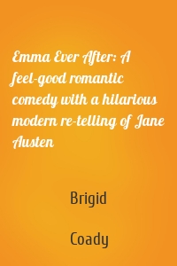 Emma Ever After: A feel-good romantic comedy with a hilarious modern re-telling of Jane Austen