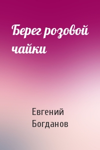 Евгений Богданов - Берег розовой чайки