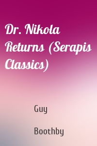 Dr. Nikola Returns (Serapis Classics)
