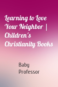 Learning to Love Your Neighbor | Children's Christianity Books