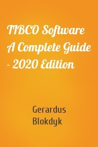 TIBCO Software A Complete Guide - 2020 Edition