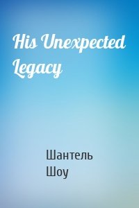 His Unexpected Legacy