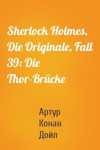 Sherlock Holmes, Die Originale, Fall 39: Die Thor-Brücke