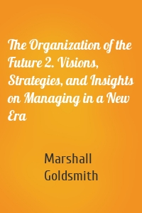 The Organization of the Future 2. Visions, Strategies, and Insights on Managing in a New Era