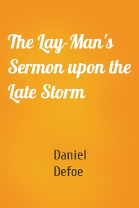 The Lay-Man's Sermon upon the Late Storm