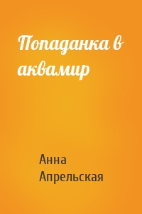 Анна Апрельская - Попаданка в аквамир