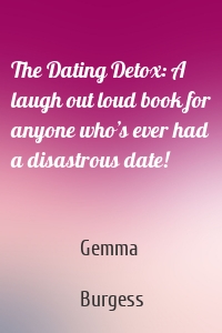 The Dating Detox: A laugh out loud book for anyone who’s ever had a disastrous date!