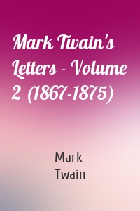 Mark Twain's Letters - Volume 2 (1867-1875)