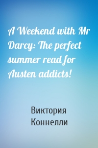 A Weekend with Mr Darcy: The perfect summer read for Austen addicts!