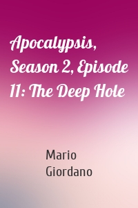 Apocalypsis, Season 2, Episode 11: The Deep Hole