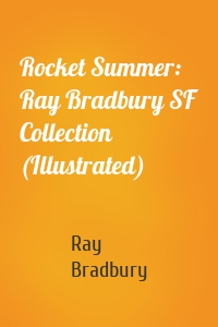 Rocket Summer: Ray Bradbury SF Collection (Illustrated)