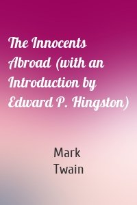 The Innocents Abroad (with an Introduction by Edward P. Hingston)