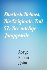 Sherlock Holmes, Die Originale, Fall 57: Der adelige Junggeselle