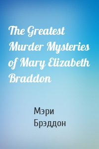 The Greatest Murder Mysteries of Mary Elizabeth Braddon