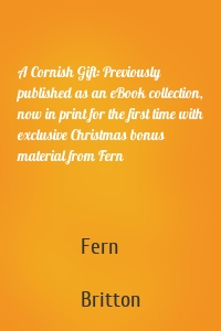 A Cornish Gift: Previously published as an eBook collection, now in print for the first time with exclusive Christmas bonus material from Fern