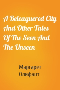 A Beleaguered City And Other Tales Of The Seen And The Unseen