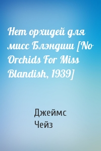 Джеймс Чейз - Нет орхидей для мисс Блэндиш [No Orchids For Miss Blandish, 1939]