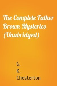 The Complete Father Brown Mysteries (Unabridged)