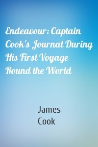 Endeavour: Captain Cook's Journal During His First Voyage Round the World