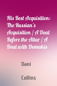 His Best Acquisition: The Russian's Acquisition / A Deal Before the Altar / A Deal with Demakis
