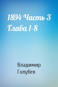 Владимир Голубев - 1894 Часть 3 Глава 1-8