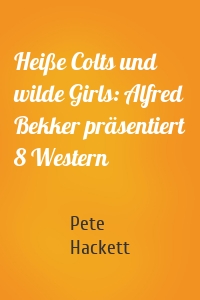 Heiße Colts und wilde Girls: Alfred Bekker präsentiert 8 Western