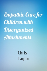 Empathic Care for Children with Disorganized Attachments