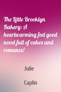 The Little Brooklyn Bakery: A heartwarming feel good novel full of cakes and romance!