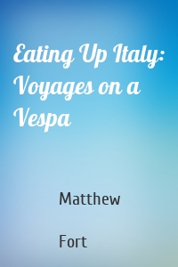 Eating Up Italy: Voyages on a Vespa