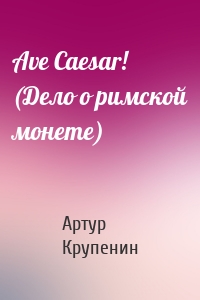 Ave Caesar! (Дело о римской монете)