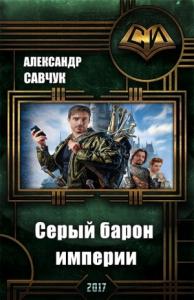 Александр Савчук - Серый барон империи (СИ)