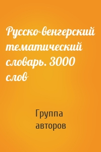 Русско-венгерский тематический словарь. 3000 слов