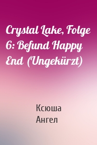 Crystal Lake, Folge 6: Befund Happy End (Ungekürzt)