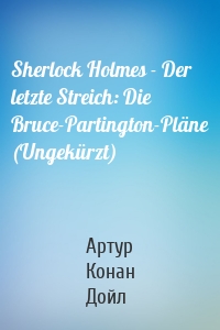 Sherlock Holmes - Der letzte Streich: Die Bruce-Partington-Pläne (Ungekürzt)