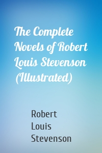 The Complete Novels of Robert Louis Stevenson (Illustrated)