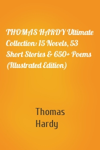 THOMAS HARDY Ultimate Collection: 15 Novels, 53 Short Stories & 650+ Poems (Illustrated Edition)