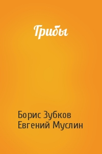 Борис Зубков, Евгений Муслин - Грибы