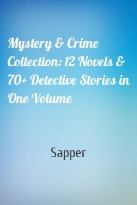 Mystery & Crime Collection: 12 Novels & 70+ Detective Stories in One Volume