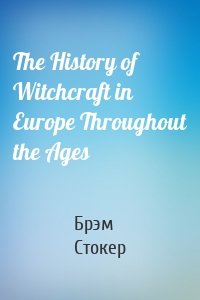 The History of Witchcraft in Europe Throughout the Ages