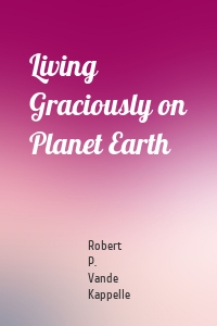 Living Graciously on Planet Earth